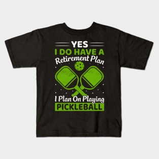 Yes i have a retirement plan pickleball Kids T-Shirt